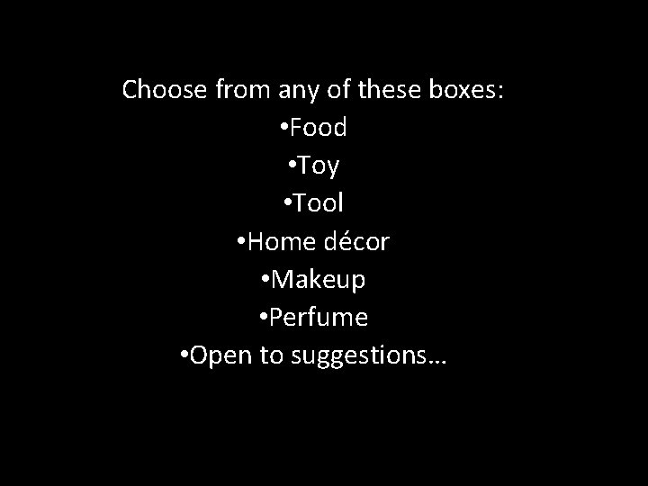 Choose from any of these boxes: • Food • Toy • Tool • Home