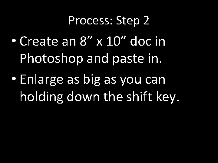 Process: Step 2 • Create an 8” x 10” doc in Photoshop and paste