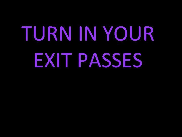 TURN IN YOUR EXIT PASSES 