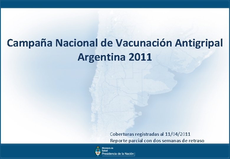 Campaña Nacional de Vacunación Antigripal Argentina 2011 Coberturas registradas al 11/04/2011 Reporte parcial con