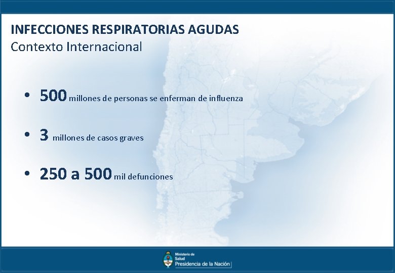 INFECCIONES RESPIRATORIAS AGUDAS Contexto Internacional • 500 millones de personas se enferman de influenza