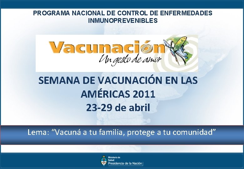 PROGRAMA NACIONAL DE CONTROL DE ENFERMEDADES INMUNOPREVENIBLES SEMANA DE VACUNACIÓN EN LAS AMÉRICAS 2011