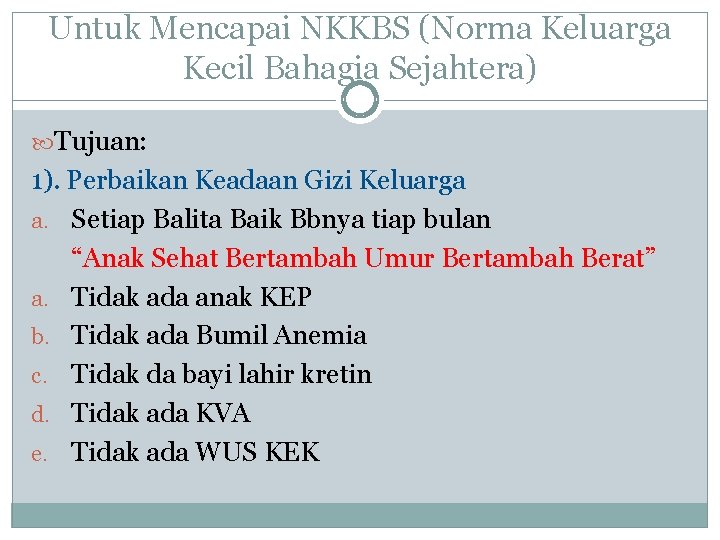 Untuk Mencapai NKKBS (Norma Keluarga Kecil Bahagia Sejahtera) Tujuan: 1). Perbaikan Keadaan Gizi Keluarga