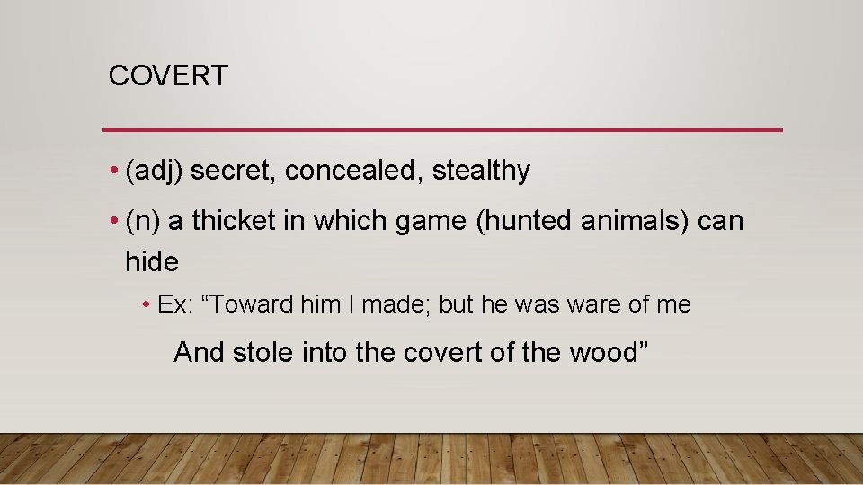 COVERT • (adj) secret, concealed, stealthy • (n) a thicket in which game (hunted