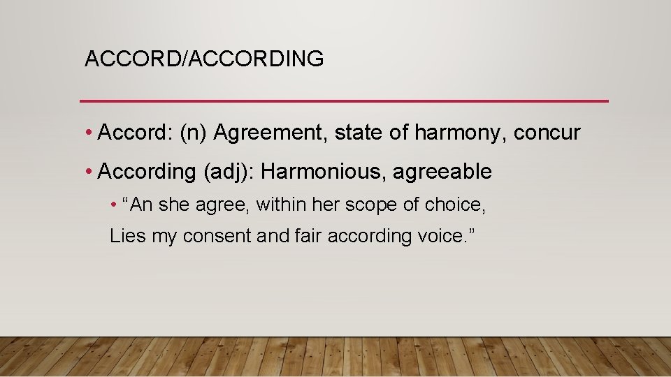 ACCORD/ACCORDING • Accord: (n) Agreement, state of harmony, concur • According (adj): Harmonious, agreeable