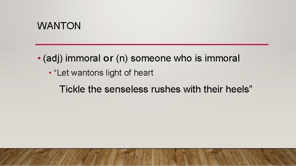 WANTON • (adj) immoral or (n) someone who is immoral • “Let wantons light