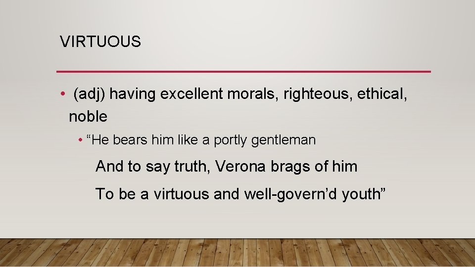 VIRTUOUS • (adj) having excellent morals, righteous, ethical, noble • “He bears him like