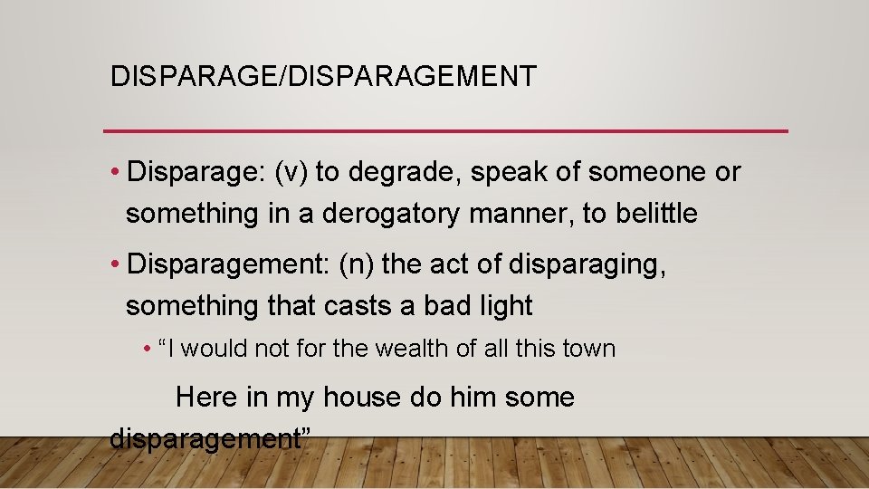 DISPARAGE/DISPARAGEMENT • Disparage: (v) to degrade, speak of someone or something in a derogatory