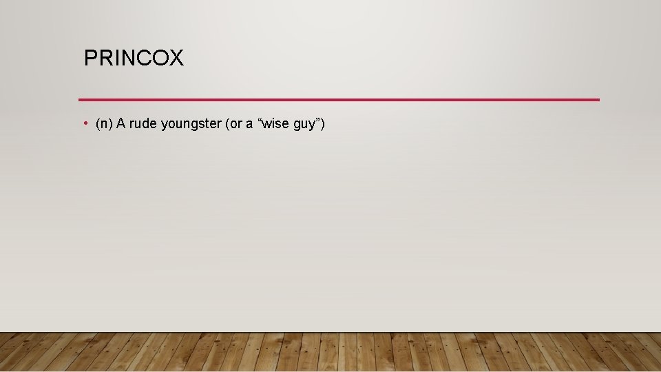 PRINCOX • (n) A rude youngster (or a “wise guy”) 