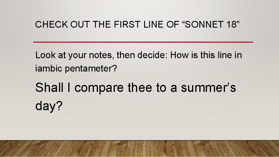 CHECK OUT THE FIRST LINE OF “SONNET 18” Look at your notes, then decide: