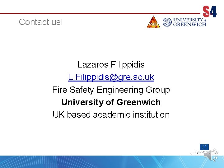 Contact us! Lazaros Filippidis L. Filippidis@gre. ac. uk Fire Safety Engineering Group University of