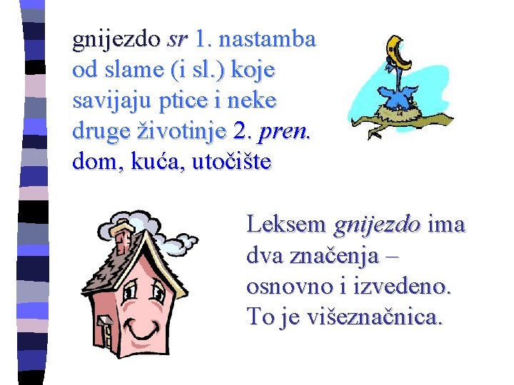 gnijezdo sr 1. nastamba od slame (i sl. ) koje savijaju ptice i neke