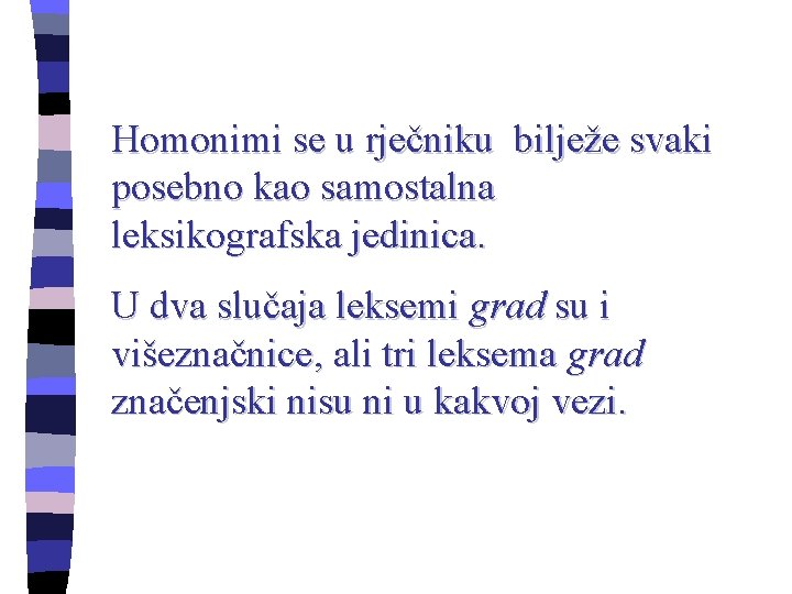 Homonimi se u rječniku bilježe svaki posebno kao samostalna leksikografska jedinica. U dva slučaja