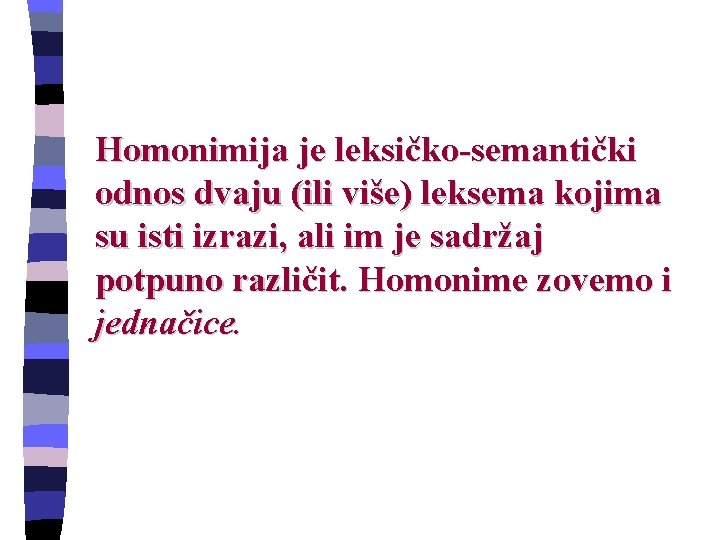 Homonimija je leksičko-semantički odnos dvaju (ili više) leksema kojima su isti izrazi, ali im