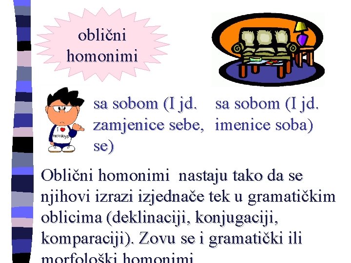 oblični homonimi sa sobom (I jd. zamjenice sebe, se) sa sobom (I jd. imenice