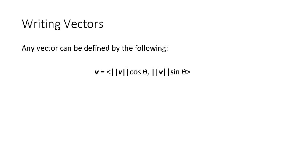 Writing Vectors Any vector can be defined by the following: v = <||v||cos θ,