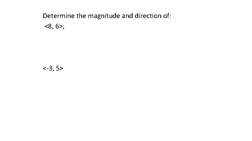 Determine the magnitude and direction of: <8, 6>, <-3, 5> 