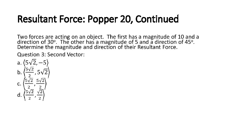Resultant Force: Popper 20, Continued • 