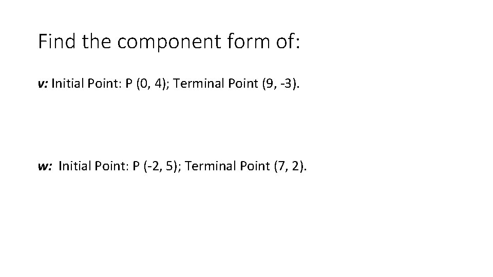Find the component form of: v: Initial Point: P (0, 4); Terminal Point (9,
