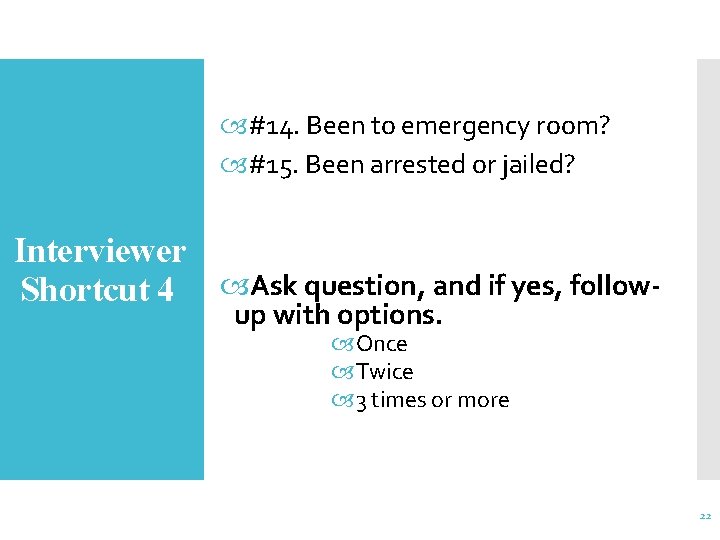  #14. Been to emergency room? #15. Been arrested or jailed? Interviewer Shortcut 4