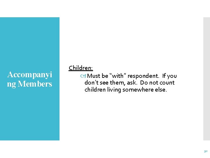 Accompanyi ng Members Children: Must be “with” respondent. If you don’t see them, ask.