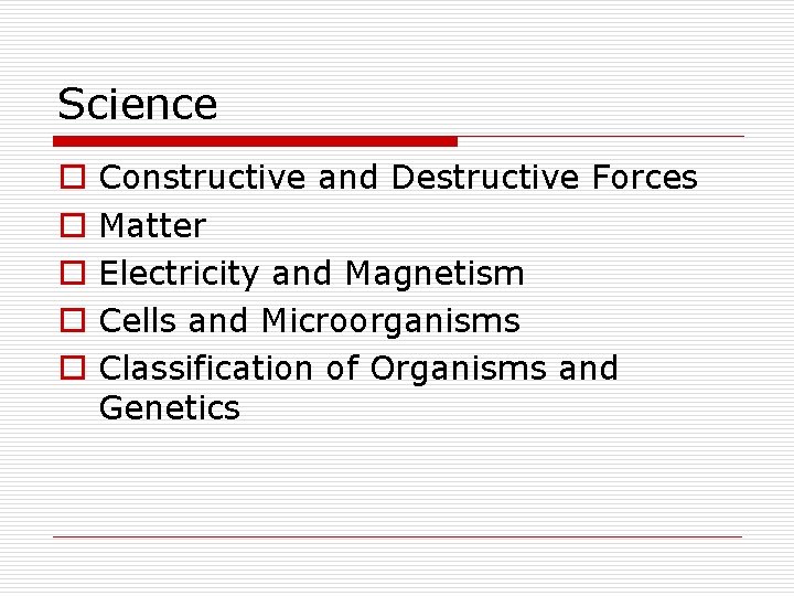 Science o o o Constructive and Destructive Forces Matter Electricity and Magnetism Cells and