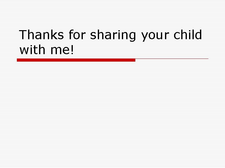 Thanks for sharing your child with me! 