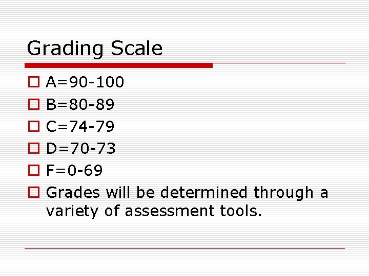 Grading Scale o o o A=90 -100 B=80 -89 C=74 -79 D=70 -73 F=0