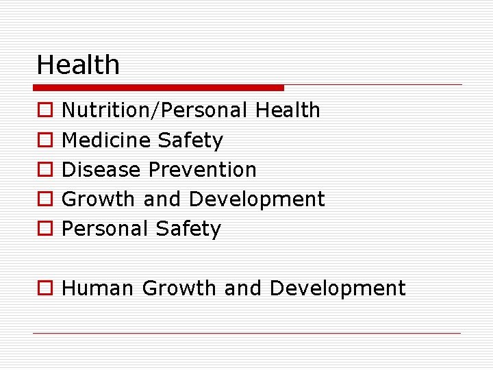Health o o o Nutrition/Personal Health Medicine Safety Disease Prevention Growth and Development Personal