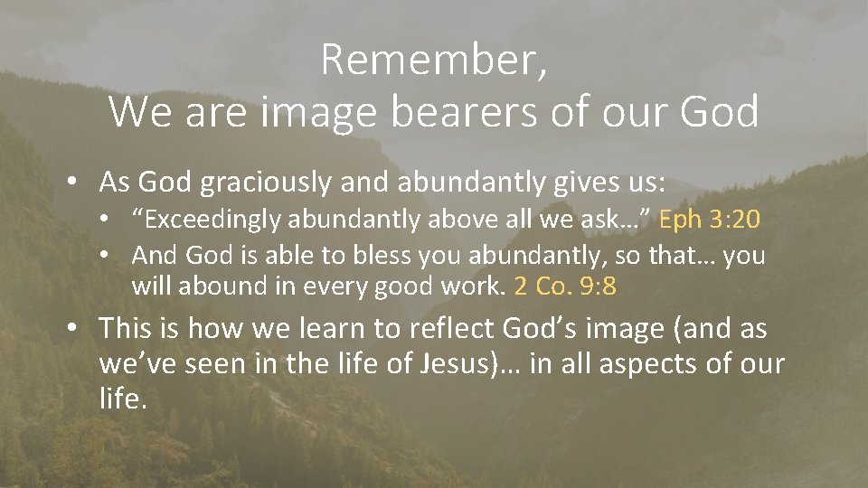 Remember, We are image bearers of our God • As God graciously and abundantly