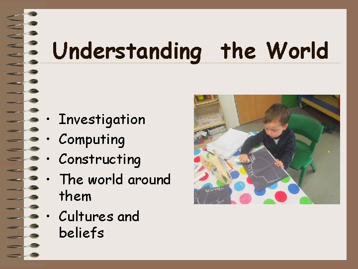 Understanding the World • • Investigation Computing Constructing The world around them • Cultures