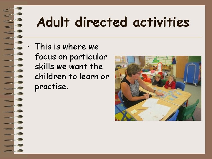 Adult directed activities • This is where we focus on particular skills we want