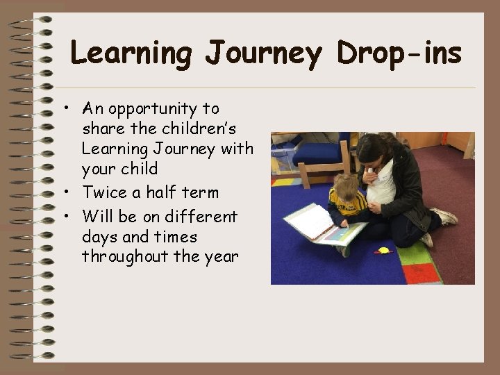 Learning Journey Drop-ins • An opportunity to share the children’s Learning Journey with your