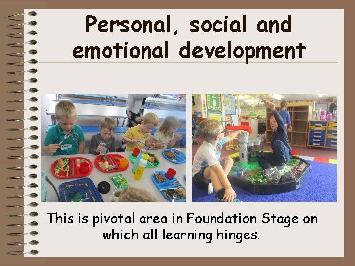 Personal, social and emotional development This is pivotal area in Foundation Stage on which