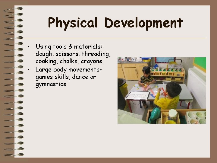 Physical Development • Using tools & materials: dough, scissors, threading, cooking, chalks, crayons •