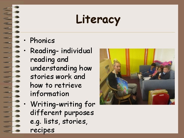 Literacy • Phonics • Reading- individual reading and understanding how stories work and how