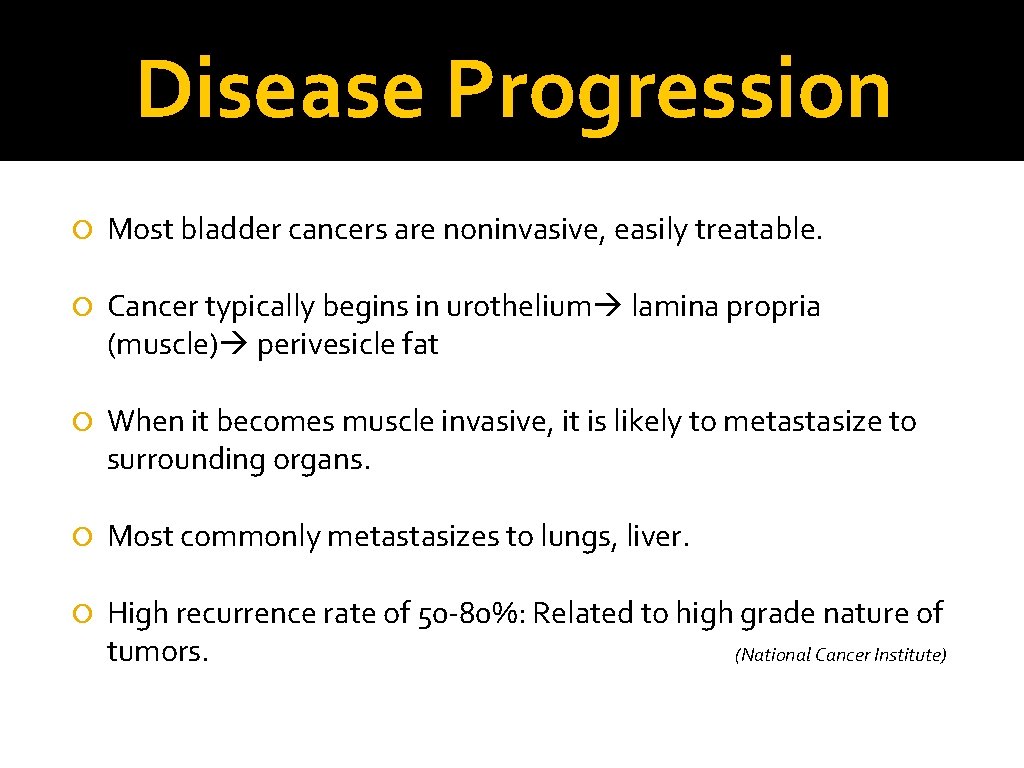 Disease Progression Most bladder cancers are noninvasive, easily treatable. Cancer typically begins in urothelium