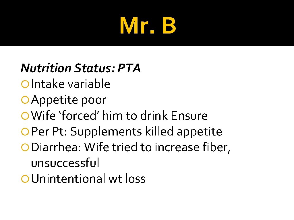 Mr. B Nutrition Status: PTA Intake variable Appetite poor Wife ‘forced’ him to drink