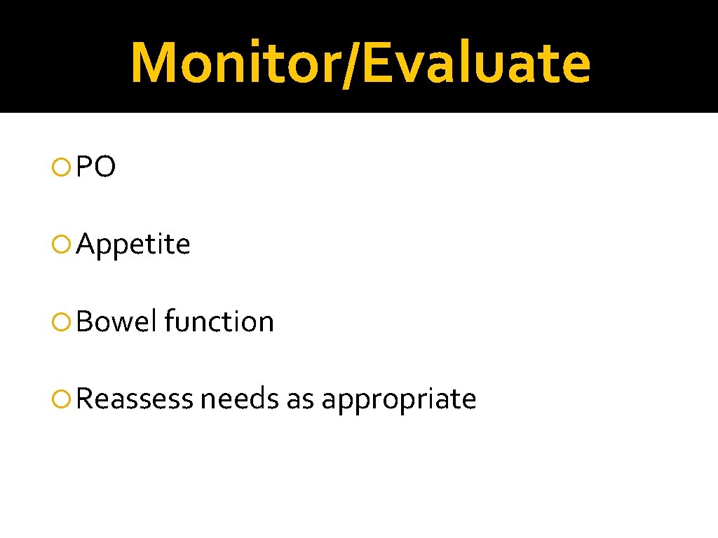 Monitor/Evaluate PO Appetite Bowel function Reassess needs as appropriate 