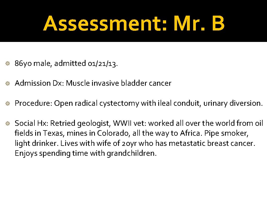 Assessment: Mr. B 86 yo male, admitted 01/21/13. Admission Dx: Muscle invasive bladder cancer