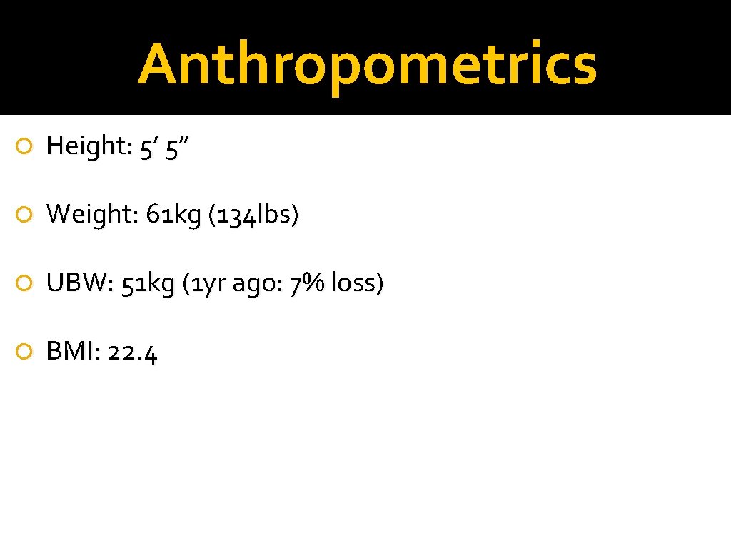Anthropometrics Height: 5’ 5” Weight: 61 kg (134 lbs) UBW: 51 kg (1 yr