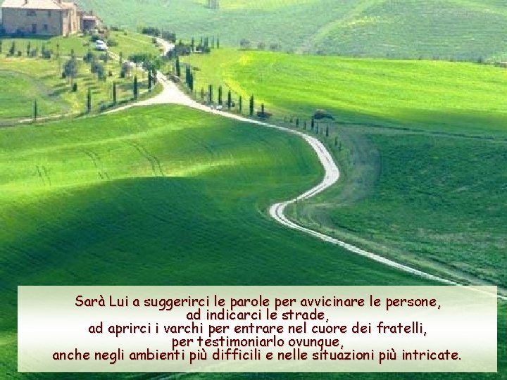 Sarà Lui a suggerirci le parole per avvicinare le persone, ad indicarci le strade,