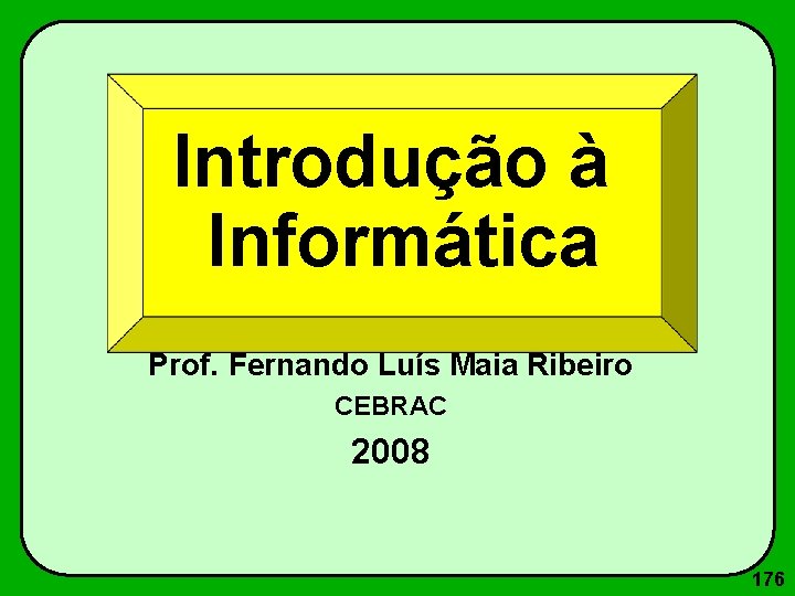 Introdução à Informática Prof. Fernando Luís Maia Ribeiro CEBRAC 2008 176 