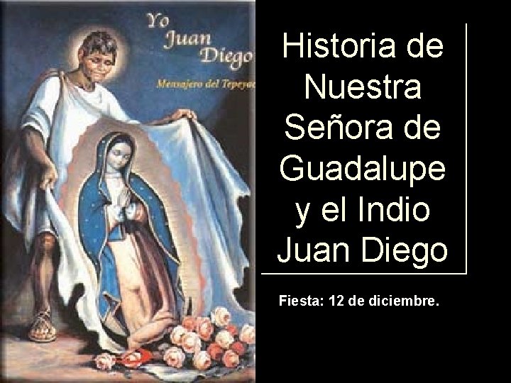 Historia de Nuestra Señora de Guadalupe y el Indio Juan Diego Fiesta: 12 de