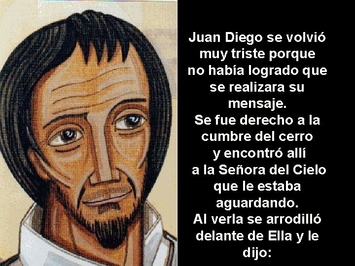 Juan Diego se volvió muy triste porque no había logrado que se realizara su