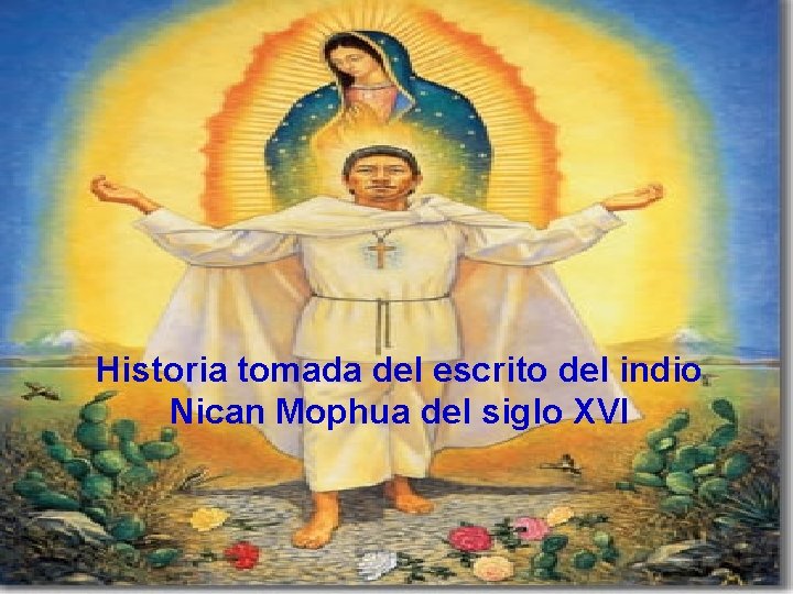 Historia tomada del escrito del indio Nican Mophua del siglo XVI 