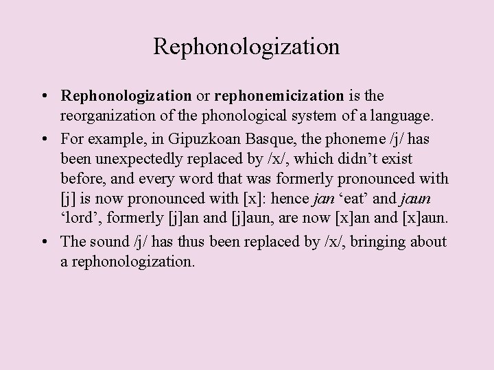 Rephonologization • Rephonologization or rephonemicization is the reorganization of the phonological system of a