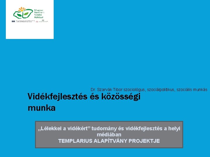 Dr. Szarvák Tibor szociológus, szociálpolitikus, szociális munkás Vidékfejlesztés és közösségi munka , , Lélekkel