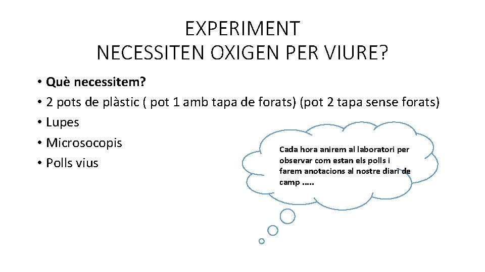 EXPERIMENT NECESSITEN OXIGEN PER VIURE? • Què necessitem? • 2 pots de plàstic (