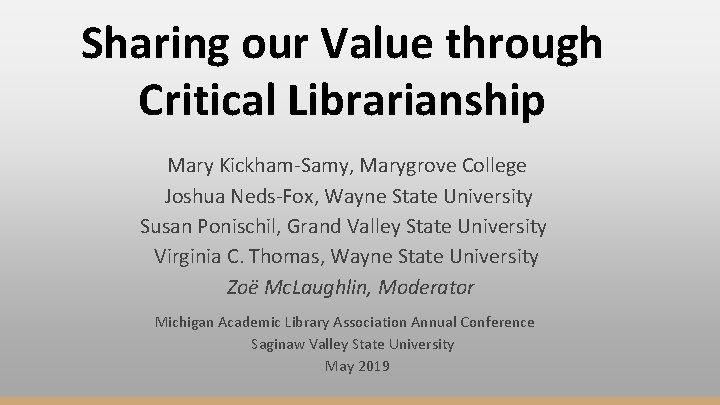 Sharing our Value through Critical Librarianship Mary Kickham-Samy, Marygrove College Joshua Neds-Fox, Wayne State